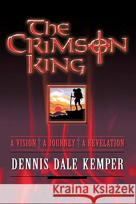 The Crimson King: A Vision, A Journey, A Revelation Kemper, Dennis Dale 9781419681653 Booksurge Publishing - książka