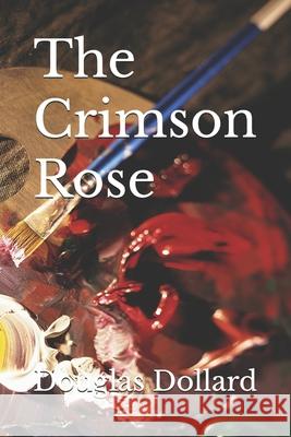 The Crimson Rose Douglas V Dollard 9781478380313 Createspace Independent Publishing Platform - książka
