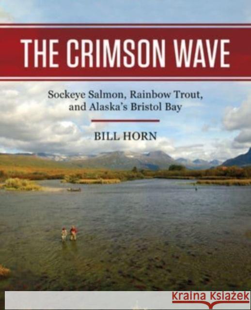 The Crimson Wave: Sockeye Salmon, Rainbow Trout, and Alaska's Bristol Bay Bill Horn 9780811772426 Stackpole Books - książka