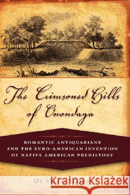 The Crimsoned Hills of Onondaga: Romantic Antiquarians and the Euro-American Invention of Native American Prehistory Sloan, De Villo 9781604975031 Cambria Press - książka