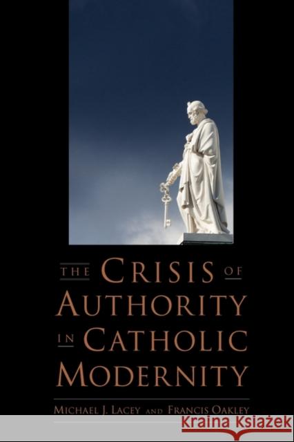 The Crisis of Authority in Catholic Modernity Michael J. Lacey Francis Oakley 9780199778782 Oxford University Press, USA - książka