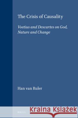 The Crisis of Causality: Voetius and Descartes on God, Nature and Change Han van Ruler 9789004103719 Brill - książka