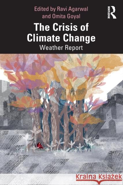 The Crisis of Climate Change: Weather Report Ravi Agarwal Omita Goyal 9781032106953 Routledge Chapman & Hall - książka