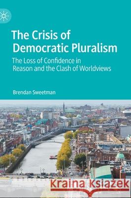 The Crisis of Democratic Pluralism: The Loss of Confidence in Reason and the Clash of Worldviews Brendan Sweetman 9783030783815 Palgrave MacMillan - książka
