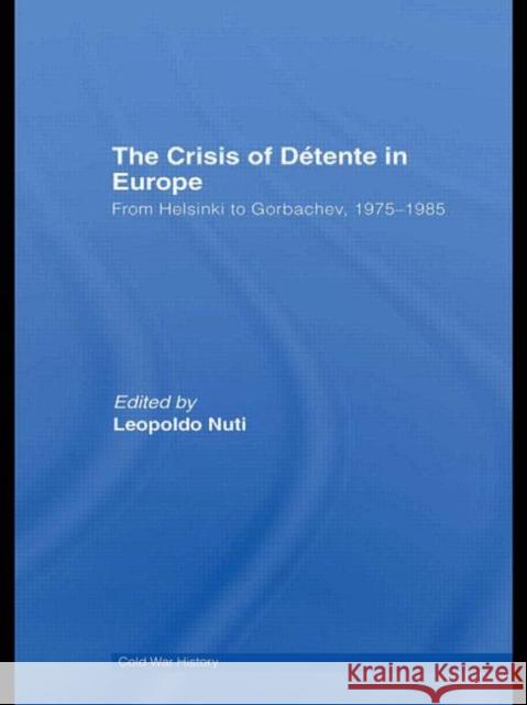 The Crisis of Detente in Europe : From Helsinki to Gorbachev 1975-1985 Leopoldo Nuti   9780415460514 Taylor & Francis - książka