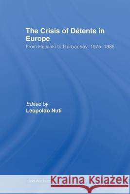 The Crisis of Detente in Europe : From Helsinki to Gorbachev 1975-1985 Leopoldo Nuti   9780415609500 Taylor and Francis - książka