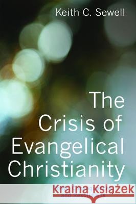 The Crisis of Evangelical Christianity Keith C. Sewell 9781498238755 Wipf & Stock Publishers - książka
