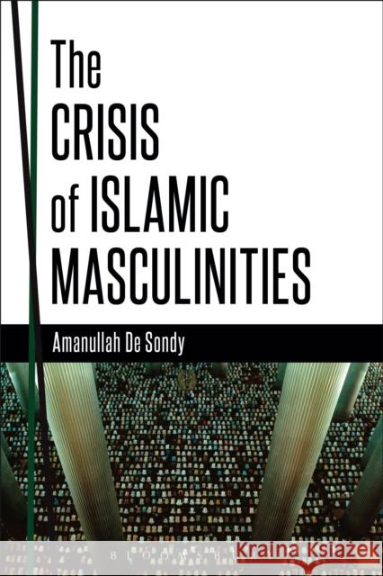 The Crisis of Islamic Masculinities Amanullah De Sondy 9781472587145 Bloomsbury Academic - książka