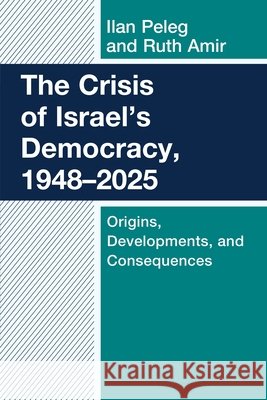 The Crisis of Israel's Democracy, 1948-2025: Origins, Developments, and Consequences Ilan Peleg Ruth Amir 9781666977141 Bloomsbury Academic - książka