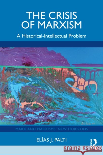 The Crisis of Marxism: A Historical-Intellectual Problem Elias J. Palti 9781032958088 Routledge - książka