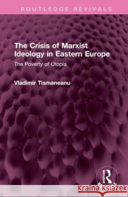 The Crisis of Marxist Ideology in Eastern Europe: The Poverty of Utopia Vladimir Tismaneanu 9781032458595 Routledge - książka