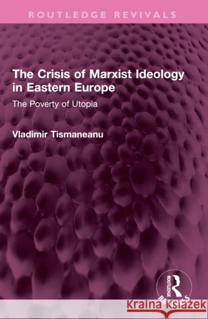 The Crisis of Marxist Ideology in Eastern Europe: The Poverty of Utopia Vladimir Tismaneanu 9781032458625 Routledge - książka