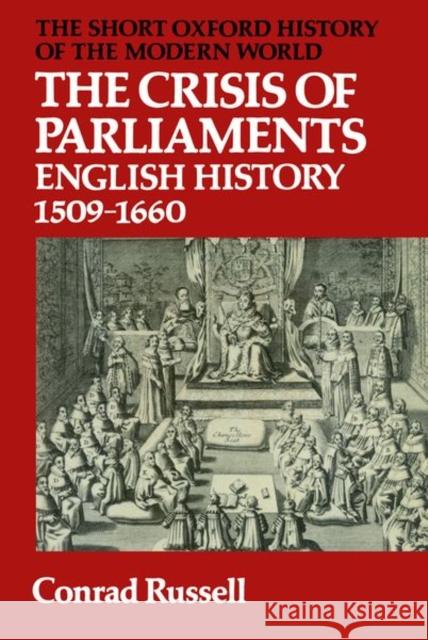 The Crisis of Parliaments : English History 1509-1660 Conrad Russell 9780199130344 Oxford University Press - książka