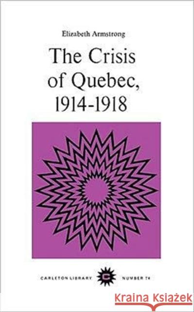 The Crisis of Quebec, 1914-1918 Elizabeth Armstrong 9780771097744 Carleton University Press,Canada - książka