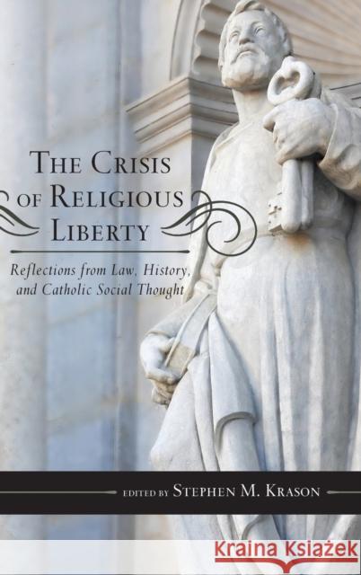 The Crisis of Religious Liberty: Reflections from Law, History, and Catholic Social Thought Stephen M. Krason 9781442242531 Rowman & Littlefield Publishers - książka