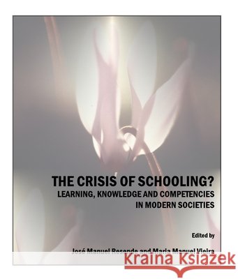 The Crisis of Schooling?  Learning, Knowledge and Competencies in Modern Societies José Resende, Maria Manuel Vieira 9781443809634 Cambridge Scholars Publishing - książka