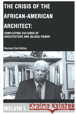 The Crisis of the African-American Architect: Conflicting Cultures of Architecture and (Black) Power Mitchell, Melvin L. 9780595243266 Writers Advantage - książka