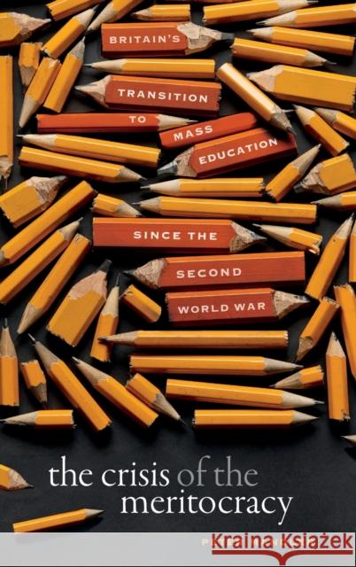 The Crisis of the Meritocracy: Britain's Transition to Mass Education since the Second World War Peter (Professor of Modern Cultural History and Bailey Lecturer in History, Gonville and Caius College, University of Ca 9780198840145 Oxford University Press - książka