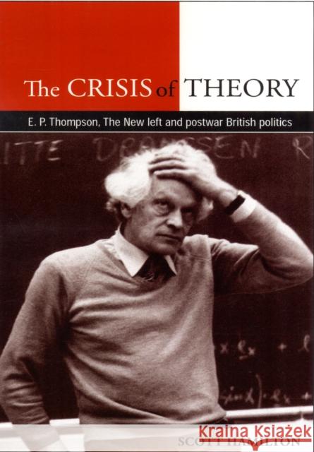 The Crisis of Theory: E.P. Thompson, the New Left and Postwar British Politics Hamilton, Scott 9780719084355 Manchester University Press - książka