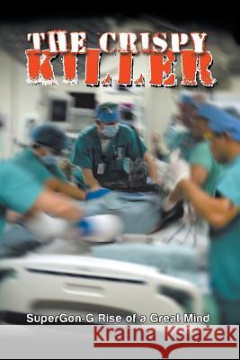The Crispy Killer Supergon-G Rise of a. Great Mind 9781493179718 Xlibris Corporation - książka