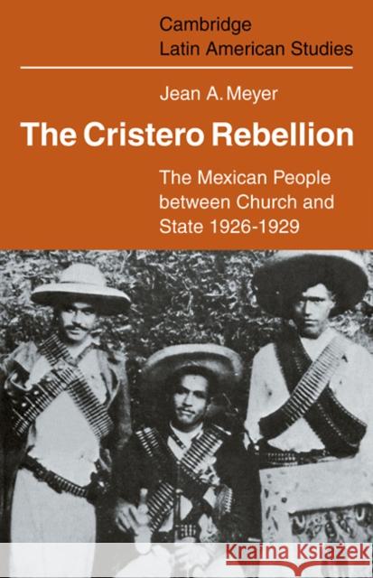 The Cristero Rebellion: The Mexican People Between Church and State 1926-1929 Meyer, Jean A. 9780521102056 Cambridge University Press - książka