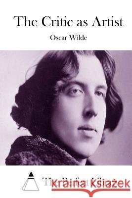 The Critic as Artist Oscar Wilde The Perfect Library 9781523225156 Createspace Independent Publishing Platform - książka