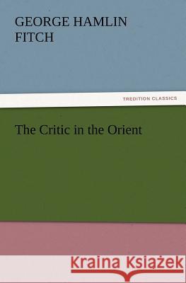 The Critic in the Orient George Hamlin Fitch 9783847221579 Tredition Classics - książka