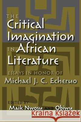 The Critical Imagination in African Literature: Essays in Honor of Michael J. C. Echeruo Glen Bush Bojana Coulibaly Sule Emmanuel Egya 9780815633877 Syracuse University Press - książka