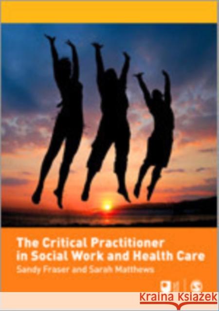 The Critical Practitioner in Social Work and Health Care Sandy Fraser Sarah Matthews 9781412948401 Sage Publications - książka