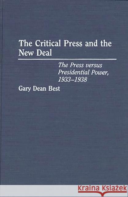 The Critical Press and the New Deal: The Press Versus Presidential Power, 1933-1938 Best, Gary D. 9780275943509 Praeger Publishers - książka