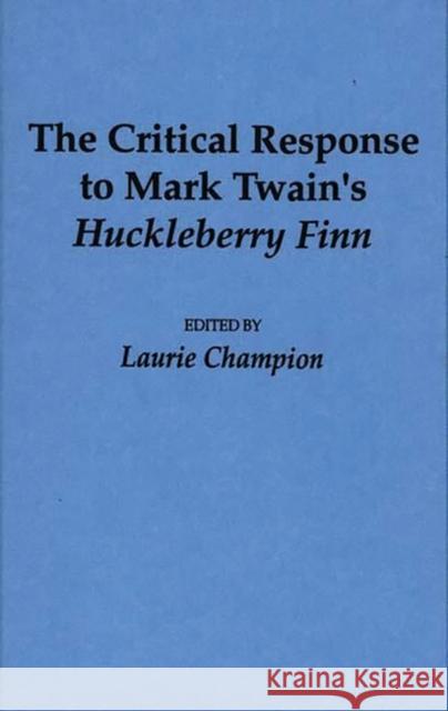 The Critical Response to Mark Twain's Huckleberry Finn Laurie Champion Laurie Champion 9780313275753 Greenwood Press - książka