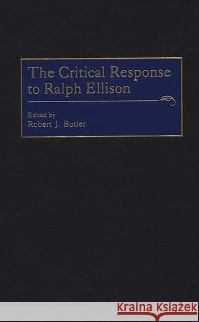 The Critical Response to Ralph Ellison Robert J. Butler Robert Butler 9780313302855 Greenwood Press - książka