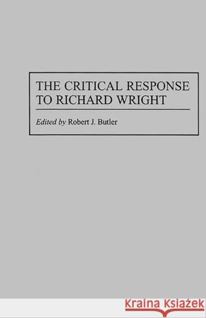 The Critical Response to Richard Wright Robert J. Butler Robert J. Butler 9780313288609 Greenwood Press - książka
