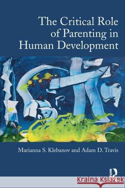 The Critical Role of Parenting in Human Development Marianna S. Klebanov Adam D. Travis 9781138025134 Routledge - książka