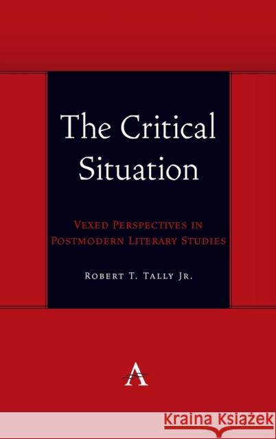 The Critical Situation: Vexed Perspectives in Postmodern Literary Studies Robert T. Tally Jr 9781839988332 Anthem Press - książka