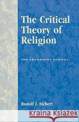 The Critical Theory of Religion: The Frankfurt School Siebert, Rudolf J. 9780810841406 Scarecrow Press - książka