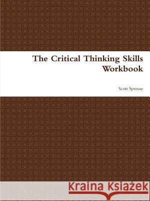 The Critical Thinking Skills Workbook Scott Sprouse 9781105567360 Lulu.com - książka