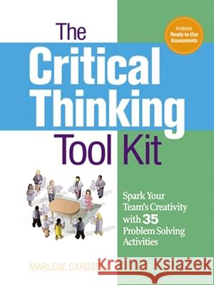 The Critical Thinking Toolkit: Spark Your Team's Creativity with 35 Problem Solving Activities Caroselli, Marlene 9780814417409 AMACOM/American Management Association - książka