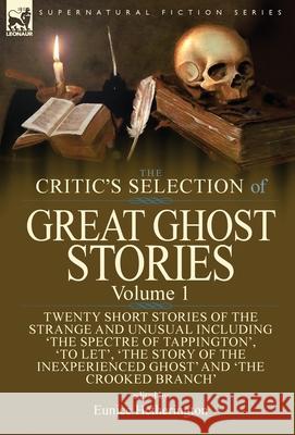 The Critic's Selection of Great Ghost Stories: Volume 1-Twenty Short Stories of the Strange and Unusual Including 'The Spectre of Tappington', 'To Let', 'The Story of the Inexperienced Ghost' and 'The Eunice Hetherington 9781782827221 Leonaur Ltd - książka