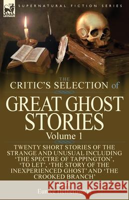 The Critic's Selection of Great Ghost Stories: Volume 1-Twenty Short Stories of the Strange and Unusual Including 'The Spectre of Tappington', 'To Let', 'The Story of the Inexperienced Ghost' and 'The Eunice Hetherington 9781782827238 Leonaur Ltd - książka