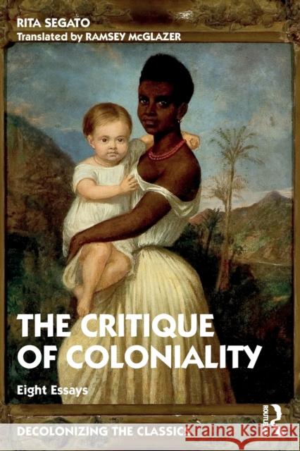 The Critique of Coloniality: Eight Essays Segato, Rita 9780367759827 Taylor & Francis Ltd - książka