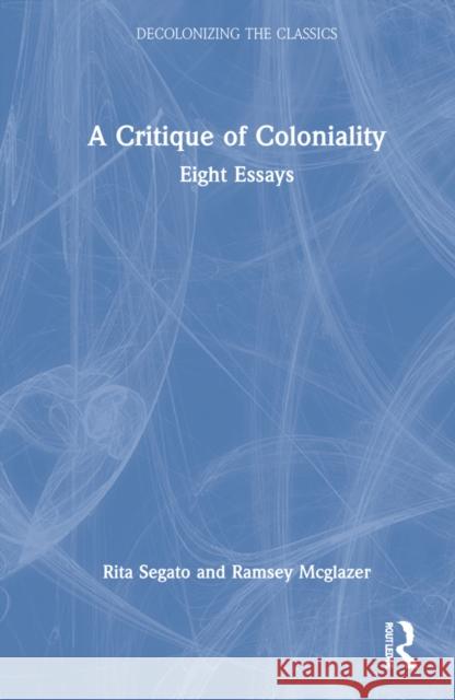 The Critique of Coloniality: Eight Essays Segato, Rita 9780367759834 Taylor & Francis Ltd - książka