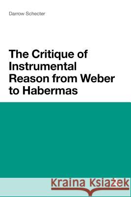 The Critique of Instrumental Reason from Weber to Habermas Schecter, Darrow 9781441124555 Continuum - książka