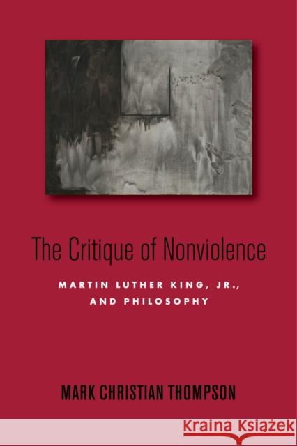 The Critique of Nonviolence: Martin Luther King, Jr., and Philosophy Thompson, Mark Christian 9781503631137 Stanford University Press - książka