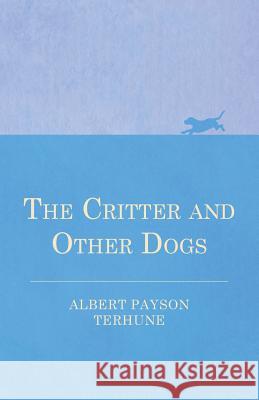 The Critter and Other Dogs Albert Payson Terhune 9781446526477 Wheeler Press - książka