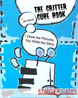 The Critter Cube Book: I Drew the Pictures, You Write the Story! Ian Sands 9781453894613 Createspace - książka
