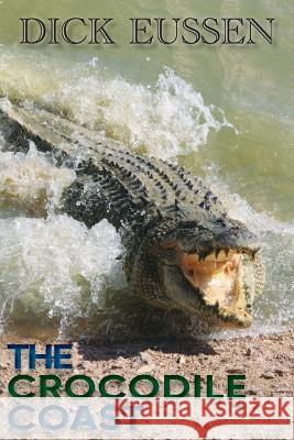 The Crocodile Coast Richard Dick Eussen   9780645351156 Stories of Oz Publishing - książka