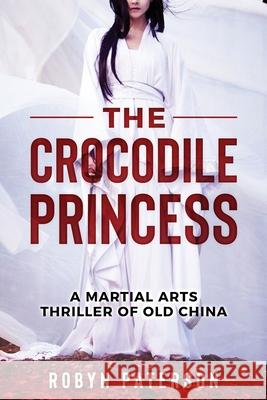 The Crocodile Princess: A Martial Arts Thriller of Old China Robyn Paterson 9781989357019 Kung Fu Action Theatre - książka