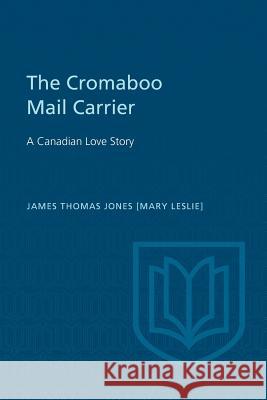 The Cromaboo Mail Carrier: A Canadian Love Story James Thomas Jones Douglas Lochhead 9781487592110 University of Toronto Press, Scholarly Publis - książka