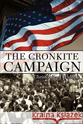 The Cronkite Campaign Christopher J. Widuch 9780595250660 Writers Advantage - książka